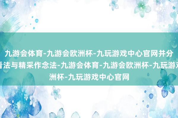 九游会体育-九游会欧洲杯-九玩游戏中心官网并分享银行的看法与精采作念法-九游会体育-九游会欧洲杯-九玩游戏中心官网