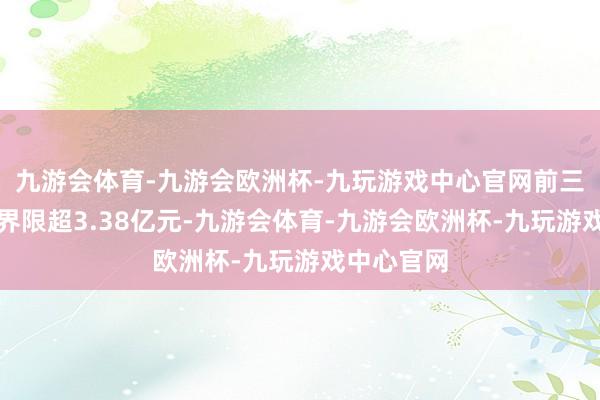 九游会体育-九游会欧洲杯-九玩游戏中心官网前三季度营收界限超3.38亿元-九游会体育-九游会欧洲杯-九玩游戏中心官网