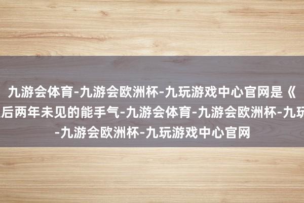 九游会体育-九游会欧洲杯-九玩游戏中心官网是《COD19》首发后两年未见的能手气-九游会体育-九游会欧洲杯-九玩游戏中心官网