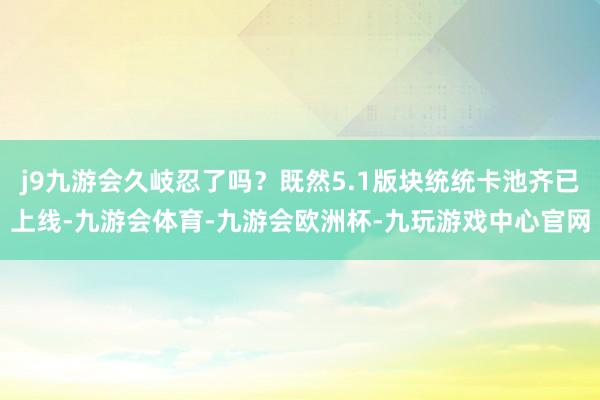 j9九游会久岐忍了吗？既然5.1版块统统卡池齐已上线-九游会体育-九游会欧洲杯-九玩游戏中心官网