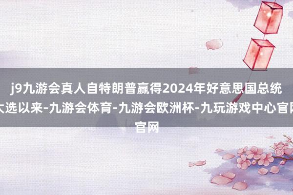 j9九游会真人自特朗普赢得2024年好意思国总统大选以来-九游会体育-九游会欧洲杯-九玩游戏中心官网
