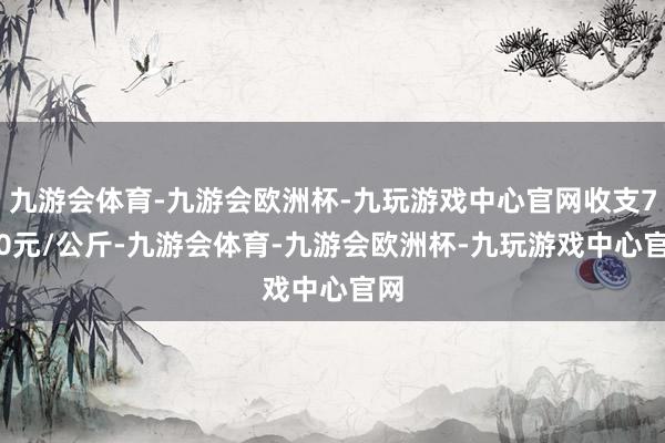 九游会体育-九游会欧洲杯-九玩游戏中心官网收支7.20元/公斤-九游会体育-九游会欧洲杯-九玩游戏中心官网