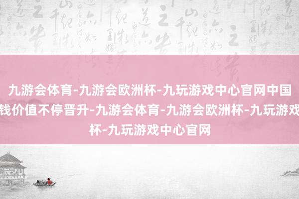 九游会体育-九游会欧洲杯-九玩游戏中心官网中国改造药金钱价值不停晋升-九游会体育-九游会欧洲杯-九玩游戏中心官网
