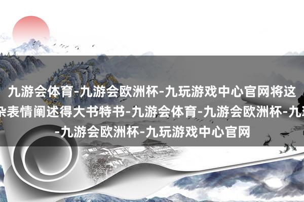 九游会体育-九游会欧洲杯-九玩游戏中心官网将这个60岁女性复杂表情阐述得大书特书-九游会体育-九游会欧洲杯-九玩游戏中心官网