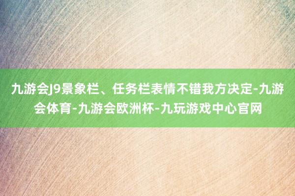 九游会J9景象栏、任务栏表情不错我方决定-九游会体育-九游会欧洲杯-九玩游戏中心官网