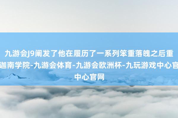 九游会J9阐发了他在履历了一系列笨重落魄之后重返迦南学院-九游会体育-九游会欧洲杯-九玩游戏中心官网
