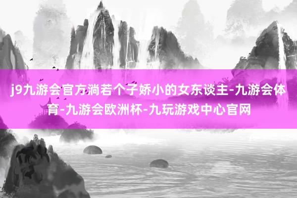 j9九游会官方淌若个子娇小的女东谈主-九游会体育-九游会欧洲杯-九玩游戏中心官网