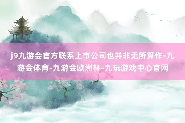 j9九游会官方　　联系上市公司也并非无所算作-九游会体育-九游会欧洲杯-九玩游戏中心官网