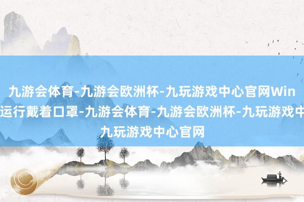 九游会体育-九游会欧洲杯-九玩游戏中心官网Winky诗一运行戴着口罩-九游会体育-九游会欧洲杯-九玩游戏中心官网