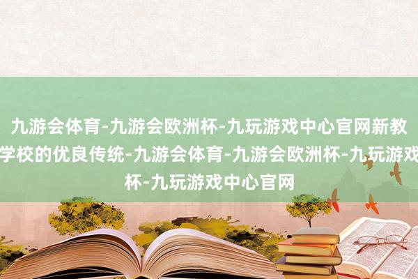 九游会体育-九游会欧洲杯-九玩游戏中心官网新教师培训是学校的优良传统-九游会体育-九游会欧洲杯-九玩游戏中心官网