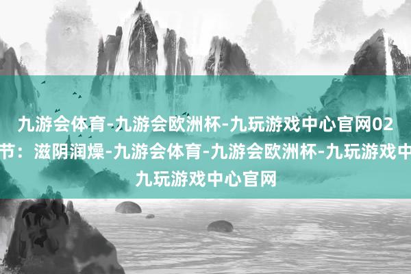 九游会体育-九游会欧洲杯-九玩游戏中心官网02饮食有节：滋阴润燥-九游会体育-九游会欧洲杯-九玩游戏中心官网