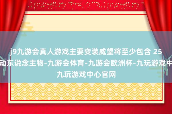 j9九游会真人游戏主要变装威望将至少包含 25名可互动东说念主物-九游会体育-九游会欧洲杯-九玩游戏中心官网