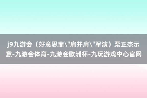 j9九游会（好意思菲