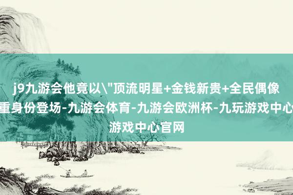 j9九游会他竟以