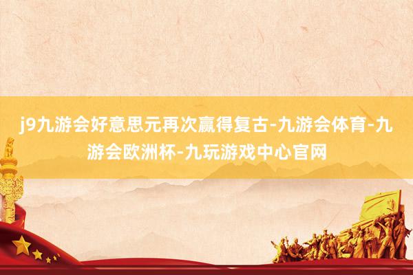 j9九游会好意思元再次赢得复古-九游会体育-九游会欧洲杯-九玩游戏中心官网
